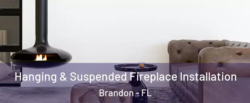 Hanging & Suspended Fireplace Installation Brandon - FL