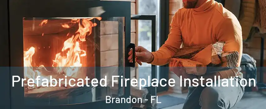 Prefabricated Fireplace Installation Brandon - FL